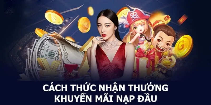 Hướng dẫn thành viên chi tiết cách thực hiện nhận thưởng nạp tiền lần đầu